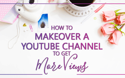 How to Makeover your YouTube Channel to Get More Views